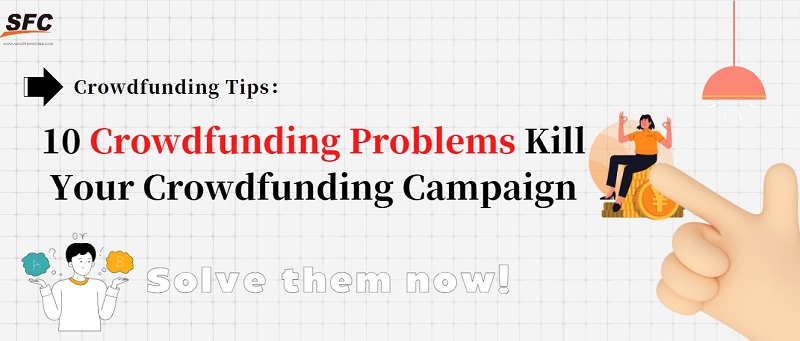 10 Crowdfunding Problems Kill Your Crowdfunding Campaign